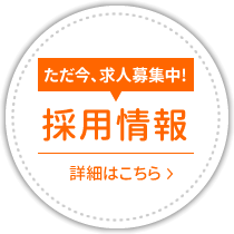 ただ今、求人募集中！採用情報はこちら